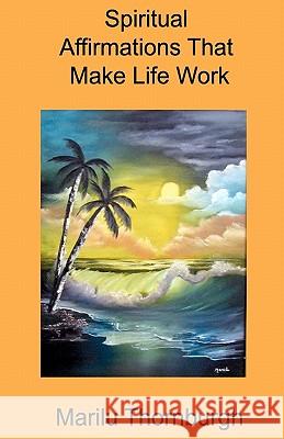 Spiritual Affirmations That Make Life Work Marilu Thornburgh 9781453891094 Createspace - książka