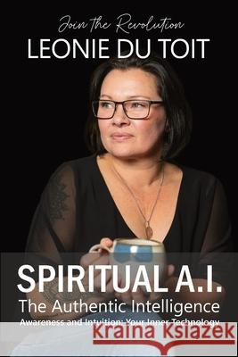 Spiritual A.I. The Authentic Intelligence Leonie D 9780646723952 Leonie Du Toit - książka
