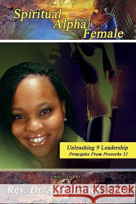 Spiritual Alpha Female: Unleashing 9 Leadership Principles from Proverbs 31 A'Shellarien D Lang 9781544197388 Createspace Independent Publishing Platform - książka