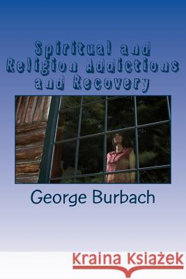 Spiritual and Religion Addictions and Recovery: When devotion turns into Addiction Burbach, George 9781478110255 Createspace - książka