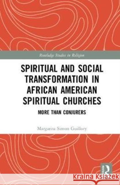 Spiritual and Social Transformation in African American Spiritual Churches: More Than Conjurers Margarita Simon Guillory 9781138307162 Taylor and Francis - książka