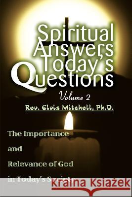 Spiritual Answers Today's Questions Volume II: The Importance and Relevance of God in Today's Society Mitchell, Elvis 9780595239047 Writers Club Press - książka