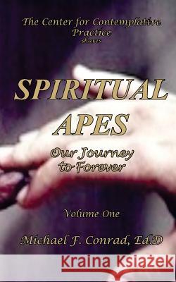 Spiritual Apes: Our Journey to Forever Michael F. Conrad 9781537090979 Createspace Independent Publishing Platform - książka