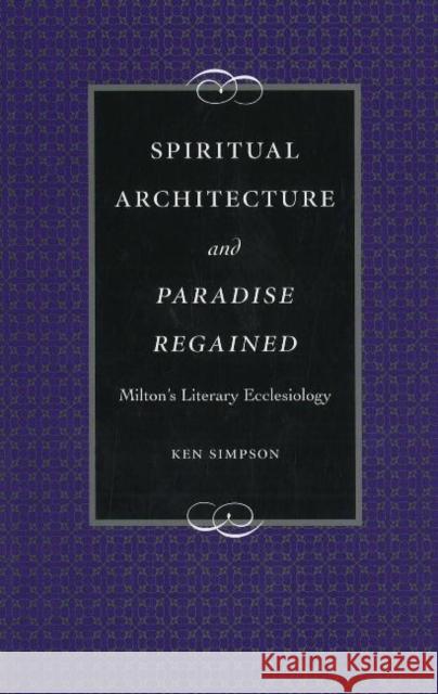 Spiritual Architecture and Paradise Regained: Milton's Literary Ecclesiology Simpson, Ken 9780820703916 DUQUESNE UNIVERSITY PRESS - książka