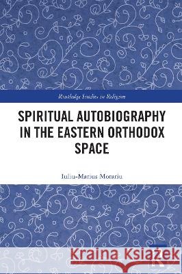 Spiritual Autobiography in the Eastern Orthodox Space Iuliu-Marius Morariu 9781041344834 Taylor & Francis Ltd - książka