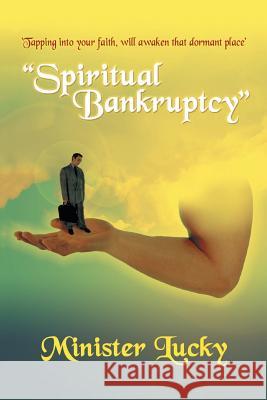 Spiritual Bankruptcy: 'Tapping into your faith, will awaken that dormant place' Lucky, Minister 9781410711908 Authorhouse - książka