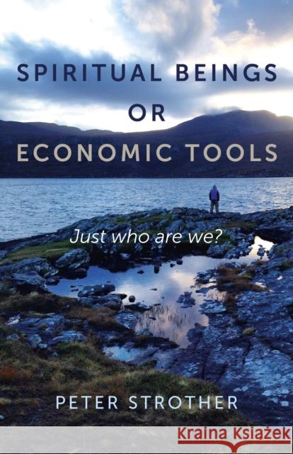 Spiritual Beings or Economic Tools: Just Who Are We? Strother, Peter 9781782798446  - książka