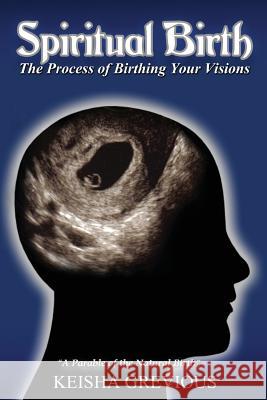 Spiritual Birth: The Process of Birthing Your Vision Keisha Grevious 9781511986700 Createspace - książka