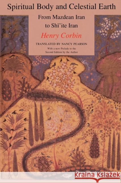 Spiritual Body and Celestial Earth: From Mazdean Iran to Shi'ite Iran Corbin, Henry 9780691018836 Bollingen - książka