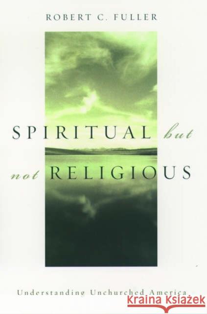 Spiritual, but not Religious : Understanding Unchurched America Robert C. Fuller 9780195146806 Oxford University Press - książka