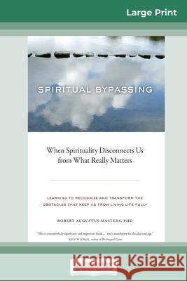 Spiritual Bypassing: When Spirituality Disconnects Us from What Really Matters (16pt Large Print Edition) Robert Augustus Masters 9780369304667 ReadHowYouWant - książka