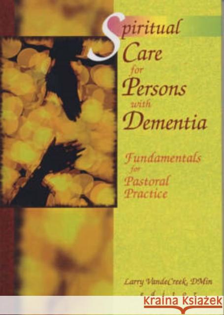 Spiritual Care for Persons with Dementia: Fundamentals for Pastoral Practice Van De Creek, Larry 9780789006905 Haworth Pastoral Press - książka
