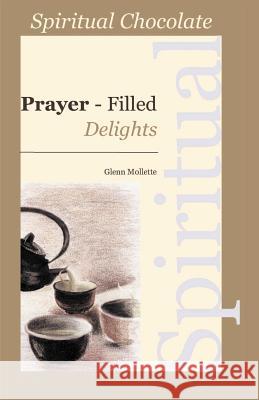 Spiritual Chocolate: Prayer-Filled Delights Glenn Mollette 9780970465085 GMA Publishing & Inspiration Press - książka