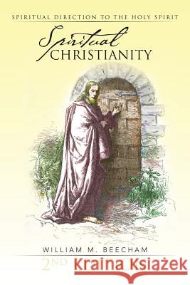 Spiritual Christianity 2nd Edition: Spiritual Direction to the Holy Spirit Beecham, William M. 9781491801970 Authorhouse - książka