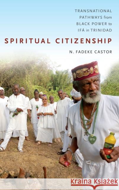 Spiritual Citizenship: Transnational Pathways from Black Power to Ifá in Trinidad Castor, N. Fadeke 9780822368731 Duke University Press - książka