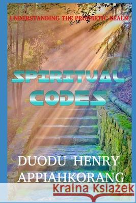 Spiritual Codes: Understanding the Prophetic Realm Henry Appiahkorang Duodu 9781689425698 Independently Published - książka