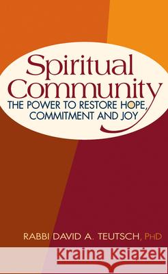 Spiritual Community: The Power to Restore Hope, Commitment and Joy Teutsch, David A. 9781580232708 Jewish Lights Publishing - książka