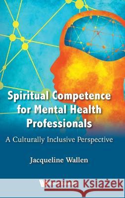 Spiritual Competence for Mental Health Professionals: A Culturally Inclusive Perspective Wallen, Jacqueline 9789811243196 World Scientific Publishing Company - książka