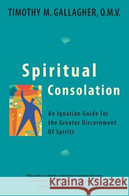 Spiritual Consolation: An Ignatian Guide for Greater Discernment of Spirits Timothy M. Gallagher 9780824524296 Crossroad Publishing Company - książka