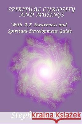 Spiritual Curiosity and Musings: With A-Z Awareness and Spiritual Development Guide Stephanie Jones Jill Phillips Stephen Jones 9781517410414 Createspace - książka