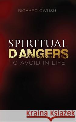 Spiritual Dangers to Avoid in Life Richard Owusu 9781545654842 Xulon Press - książka