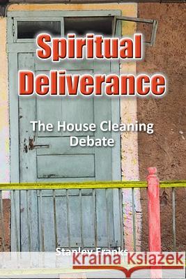 Spiritual Deliverance: The house cleaning debate Stanley S. Franks 9781500317379 Createspace Independent Publishing Platform - książka