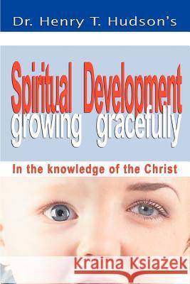 Spiritual Development: Growing Gracefully Hudson, Henry T. 9780595406883 iUniverse - książka