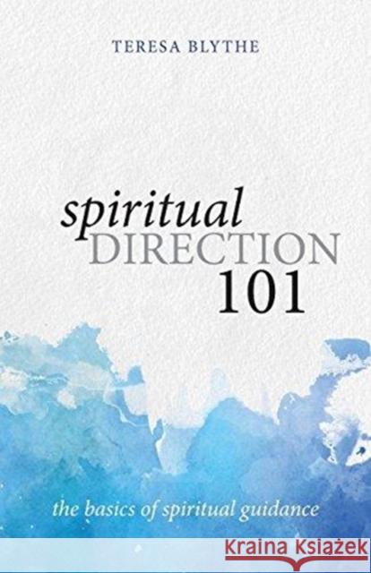 Spiritual Direction 101: The Basics of Spiritual Guidance Teresa Blythe 9781947826205 Apocryphile Press - książka