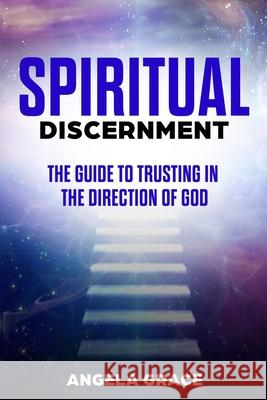 Spiritual Discernment: The Guide to Trusting in the Direction of God Angela Grace 9781953543059 Ascending Vibrations - książka