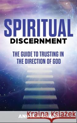 Spiritual Discernment: The Guide to Trusting in the Direction of God Angela Grace 9781953543141 Stonebank Publishing - książka