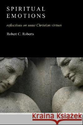 Spiritual Emotions: A Psychology of Christian Virtues Robert C. Roberts 9780802827401 Wm. B. Eerdmans Publishing Company - książka
