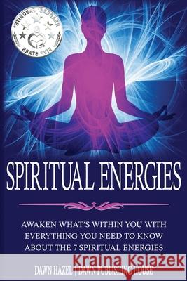 Spiritual Energies: Awaken What's Within You With Everything You Need to Know About the 7 Spititual Energies Dawn Hazel 9780645424584 Dawn Publishing House - książka