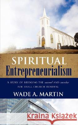 Spiritual Entrepreneurialism Wade A Martin 9781604774023 Xulon Press - książka
