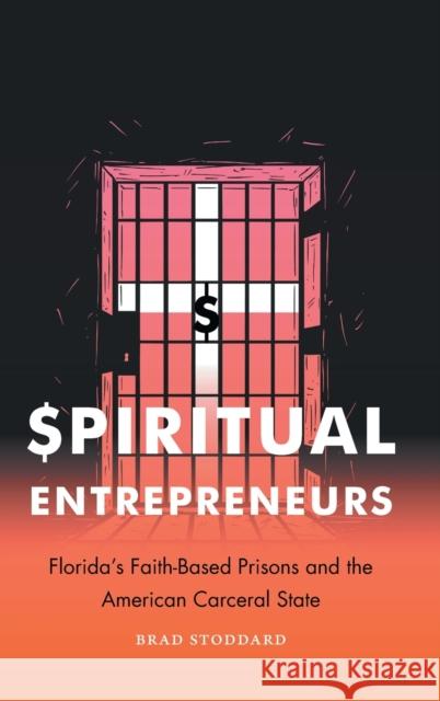 Spiritual Entrepreneurs: Florida's Faith-Based Prisons and the American Carceral State Brad Stoddard 9781469663074 University of North Carolina Press - książka