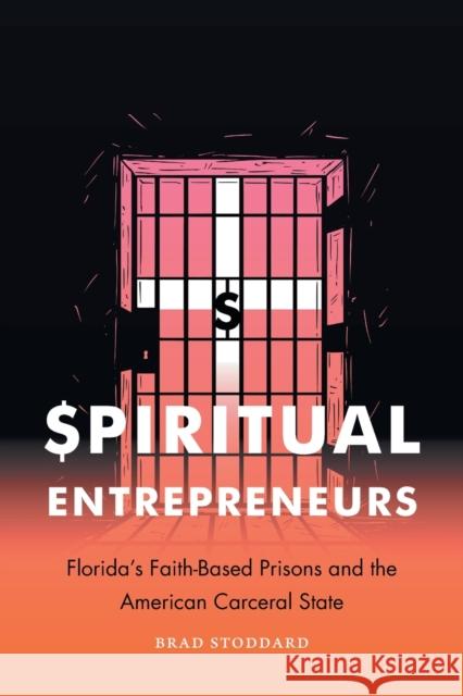 Spiritual Entrepreneurs: Florida's Faith-Based Prisons and the American Carceral State Brad Stoddard 9781469663081 University of North Carolina Press - książka