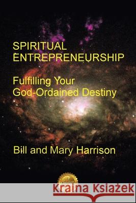 Spiritual Entrepreneurship: Fulfilling Your God-Ordained Destiny Bill Harrison Mary Harrison 9781633020764 Total Publishing and Media - książka