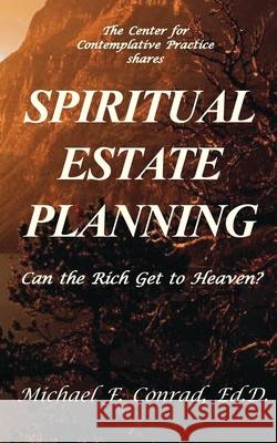 Spiritual Estate Planning: Can the Rich Get to Heaven? Michael F. Conrad 9781537545417 Createspace Independent Publishing Platform - książka