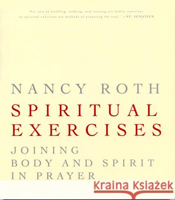 Spiritual Excercises: Joining Body and Spirit in Prayer Nancy Roth 9781596270053 Seabury Books - książka