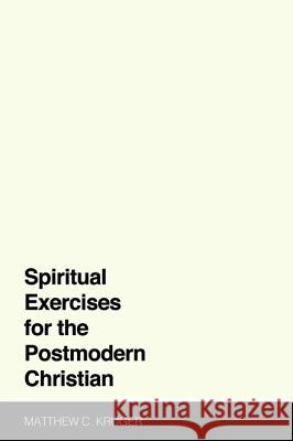 Spiritual Exercises for the Postmodern Christian Matthew C. Kruger 9781532619465 Cascade Books - książka