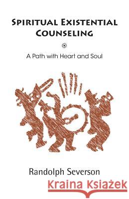 Spiritual Existential Counseling: A Path with Heart and Soul Randolph Severson 9780990735007 Goldenstone Press - książka