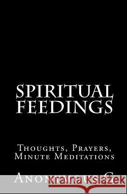 Spiritual Feedings: Thoughts, Prayers, Minute Meditations Anonymous G 9781461086581 Createspace - książka