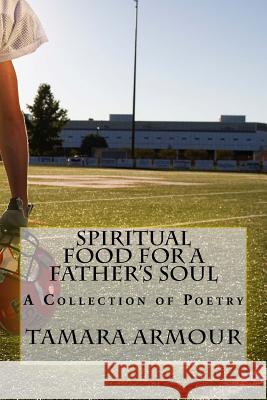 Spiritual Food For a Father's Soul: A Collection of Poetry Armour, Tamara 9781545586372 Createspace Independent Publishing Platform - książka