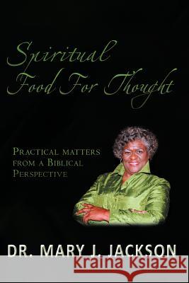 Spiritual Food for Thought: Practical Matters from a Biblical Perspective Jackson, Mary J. 9781477120460 Xlibris Corporation - książka