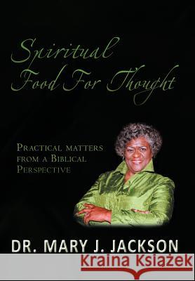 Spiritual Food for Thought: Practical Matters from a Biblical Perspective Jackson, Mary J. 9781477120477 Xlibris Corporation - książka