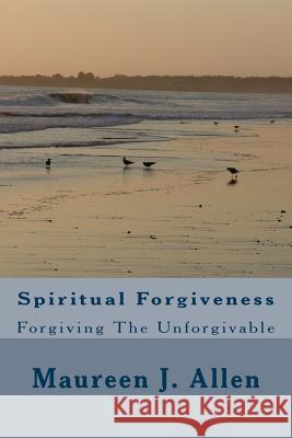 Spiritual Forgiveness: Forgiving The Unforgivable Allen, Maureen J. 9781489561930 Createspace - książka