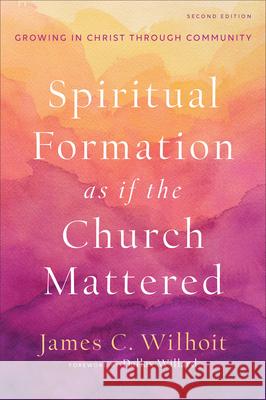 Spiritual Formation as if the Church Mattered Wilhoit, James C. 9781540965387 Baker Academic - książka