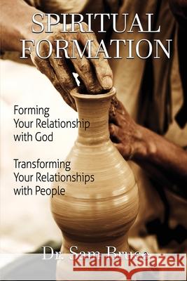 Spiritual Formation: Forming Your Relationship with God... Transforming Your Relationship with People Sam Bruce 9781648302749 Worldwide Publishing Group - książka