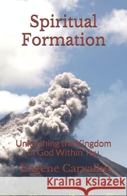 Spiritual Formation: Unleashing the Kingdom of God Within You Eugene Carvalho 9781676042846 Independently Published - książka