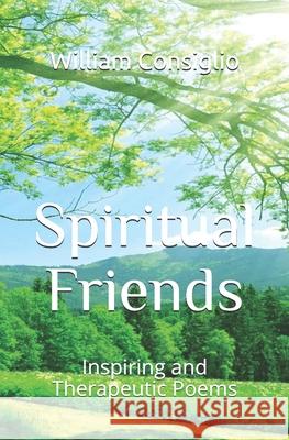 Spiritual Friends: Inspiring and Therapeutic Poems William E. Consigli 9781078254885 Independently Published - książka