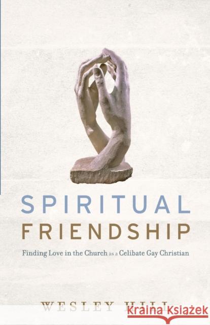 Spiritual Friendship – Finding Love in the Church as a Celibate Gay Christian Wesley Hill 9781587433498 Brazos Press - książka